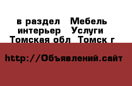  в раздел : Мебель, интерьер » Услуги . Томская обл.,Томск г.